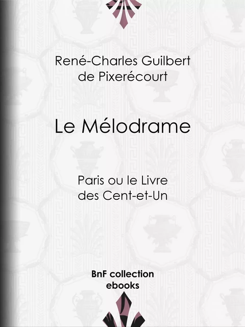 Le Mélodrame - René-Charles Guilbert de Pixerécourt - BnF collection ebooks