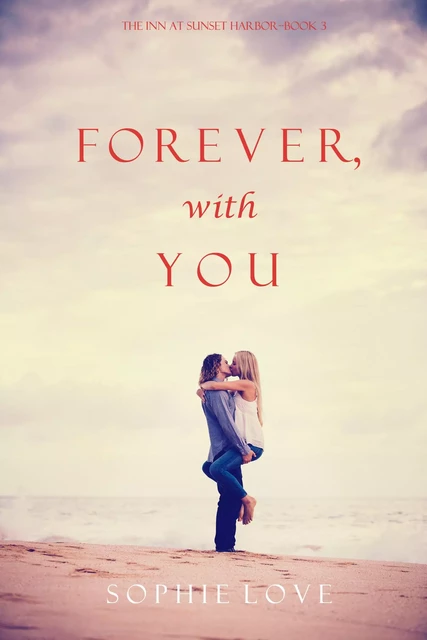 Forever, With You (The Inn at Sunset Harbor—Book 3) - Sophie Love - Sophie Love