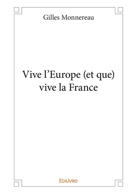 Vive l'Europe (et que) vive la France - Gilles Monnereau - Editions Edilivre