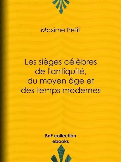 Les Sièges célèbres de l'antiquité, du moyen âge et des temps modernes - Maxime Petit - BnF collection ebooks