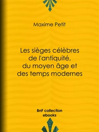 Les Sièges célèbres de l'antiquité, du moyen âge et des temps modernes