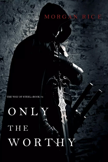 Only the Worthy (The Way of Steel—Book 1) - Morgan Rice - Lukeman Literary Management Ltd