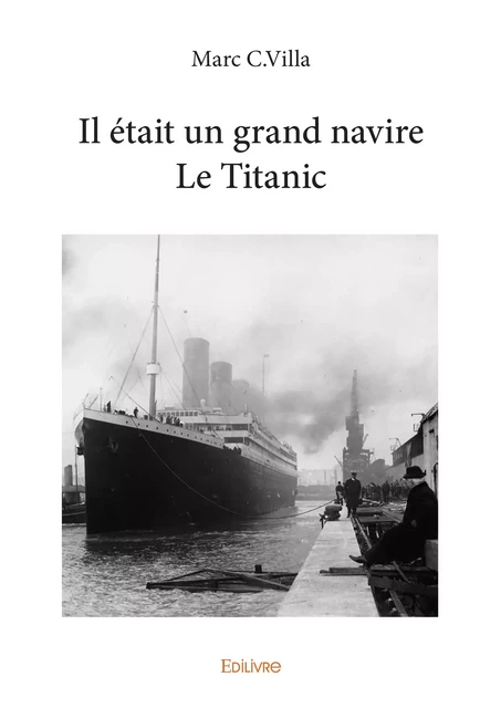 Il était un grand navire Le Titanic - Marc C.Villa - Editions Edilivre