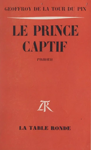 Le prince captif - Geoffroy de La Tour du Pin - (La Table Ronde) réédition numérique FeniXX