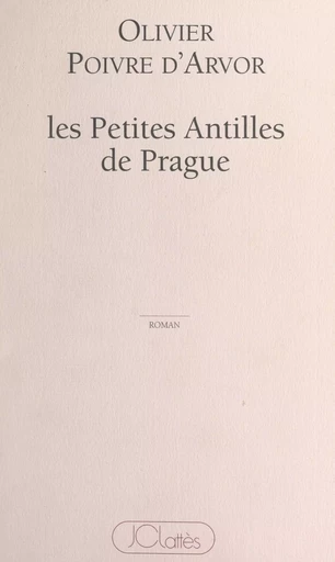 Les petites Antilles de Prague - Olivier Poivre d'Arvor - (JC Lattès) réédition numérique FeniXX