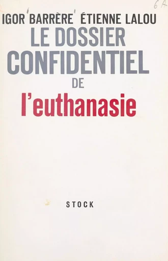 Le dossier confidentiel de l'euthanasie - Igor Barrère, Étienne Lalou - (Stock) réédition numérique FeniXX