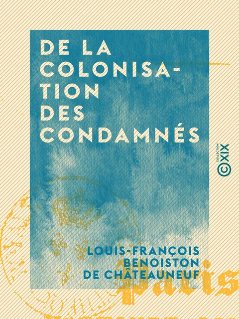 De la colonisation des condamnés - Louis-François Benoiston de Châteauneuf - Collection XIX