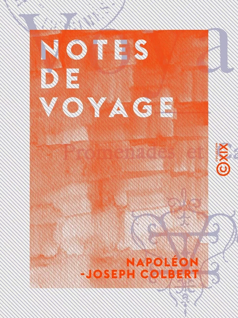 Notes de voyage - Napoléon-Joseph Colbert - Collection XIX