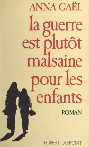 La guerre est plutôt malsaine pour les enfants - Anna Gael - (Robert Laffont) réédition numérique FeniXX