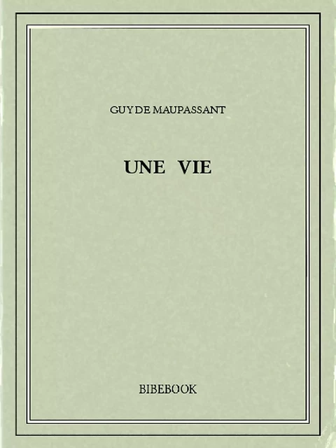 Une vie - Guy de Maupassant - Bibebook