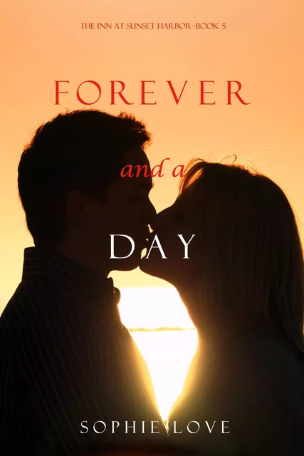 Forever and a Day (The Inn at Sunset Harbor—Book 5) - Sophie Love - Lukeman Literary Management Ltd