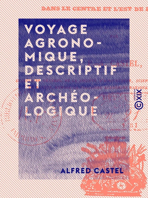 Voyage agronomique, descriptif et archéologique - Alfred Castel - Collection XIX