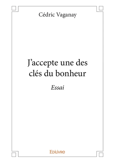 J'accepte une des clés du bonheur - Cédric Vaganay - Editions Edilivre