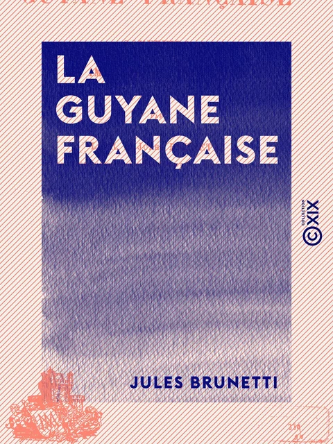 La Guyane française - Jules Brunetti - Collection XIX