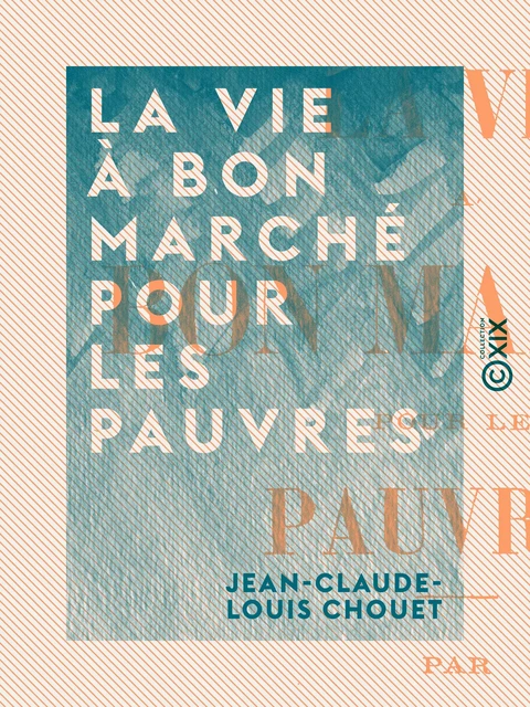 La Vie à bon marché pour les pauvres - Jean-Claude-Louis Chouet - Collection XIX