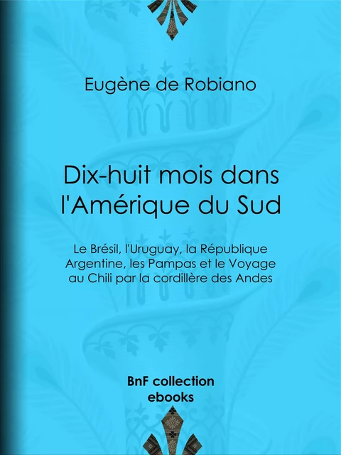 Dix-huit mois dans l'Amérique du Sud - Eugène Comte de Robiano - BnF collection ebooks