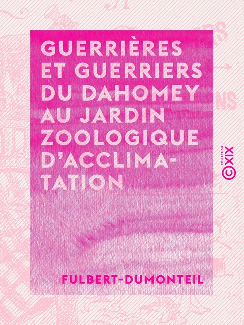 Guerrières et guerriers du Dahomey au Jardin zoologique d'acclimatation -  Fulbert-Dumonteil - Collection XIX