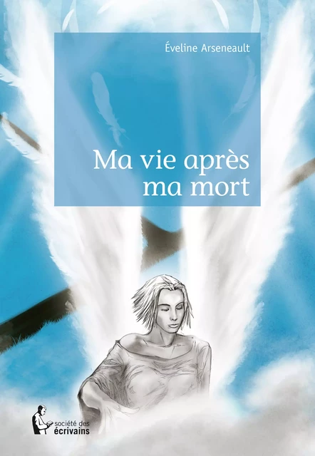 Ma vie après ma mort - Éveline Arseneault - Société des écrivains