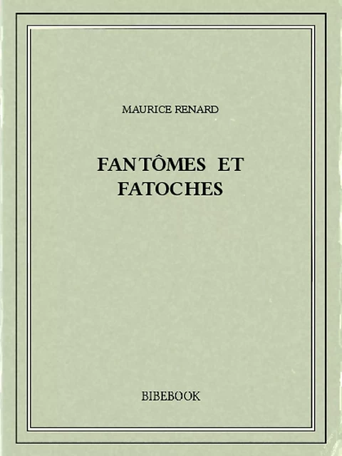 Fantômes et fatoches - Maurice Renard - Bibebook