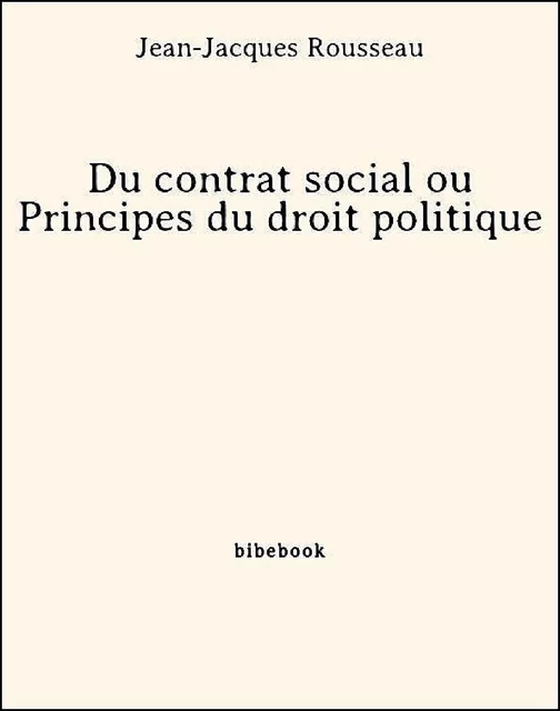 Du contrat social ou Principes du droit politique - Jean-Jacques Rousseau - Bibebook