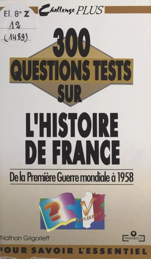 300 questions tests sur l'Histoire de France. De la Première Guerre mondiale à 1958 - Nathan Grigorieff - (Marabout) réédition numérique FeniXX