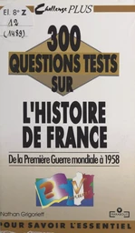 300 questions tests sur l'Histoire de France. De la Première Guerre mondiale à 1958