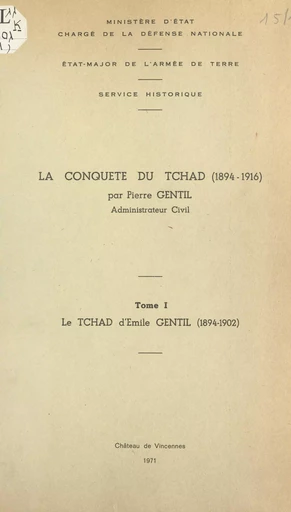 La conquête du Tchad, 1894-1916 (1). Le Tchad d'Émile Gentil, 1894-1902 - Pierre Gentil - (Service historique de la Défense) réédition numérique FeniXX