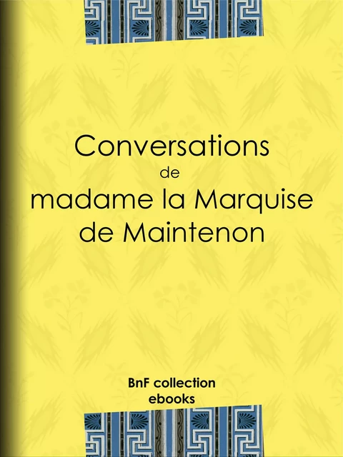 Conversations de madame la Marquise de Maintenon - Madame de Maintenon, Louis Jean Nicolas de Monmerqué - BnF collection ebooks