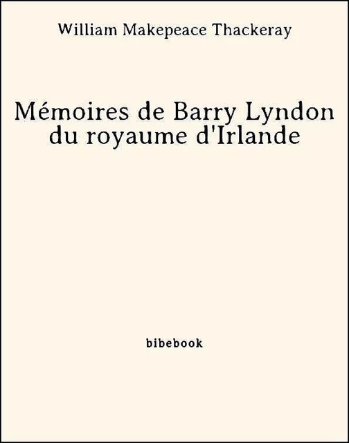 Mémoires de Barry Lyndon du royaume d'Irlande - William Makepeace Thackeray - Bibebook