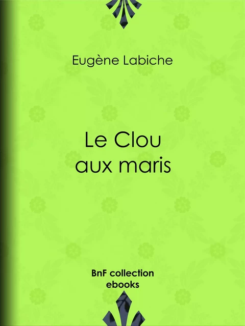 Le Clou aux maris - Eugène Labiche, Émile Augier - BnF collection ebooks