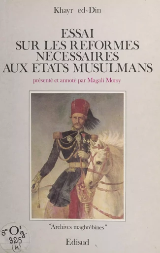 Essai sur les réformes nécessaires aux états musulmans - Khayr Ed-Din - (Edisud) réédition numérique FeniXX