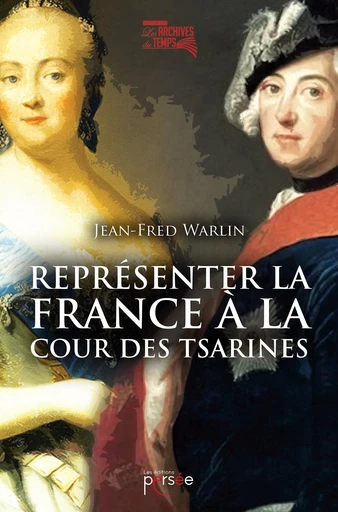 Représenter la France à la cour des Tsarines - Jean-Fred Warlin - Éditions Persée