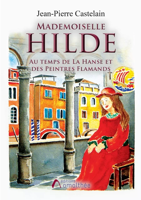 Mademoiselle Hilde : Au temps de La Hanse et des Peintres Flamands - Jean-Pierre Castelain - Éditions Amalthée