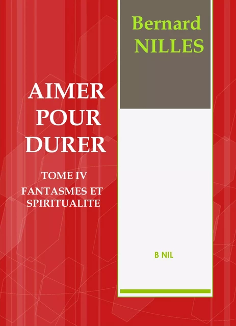 AIMER POUR DURER Tome IV Fantasmes et spiritualité - Bernard Nilles - Bookelis