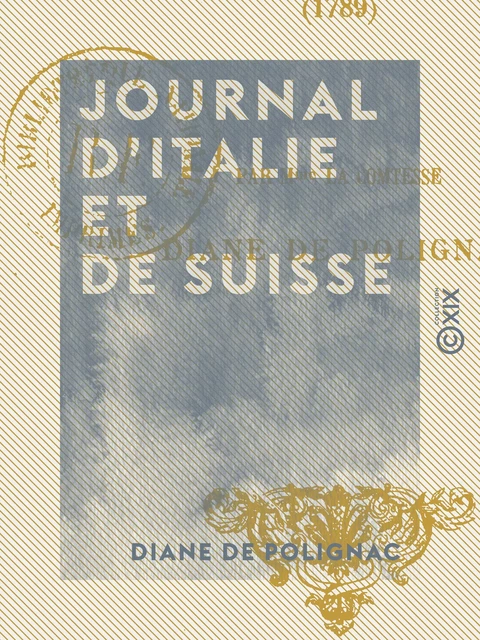 Journal d'Italie et de Suisse - Diane de Polignac - Collection XIX