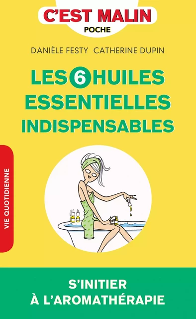 Les 6 huiles essentielles indispensables, c'est malin - Catherine Dupin, Danièle Festy - Éditions Leduc