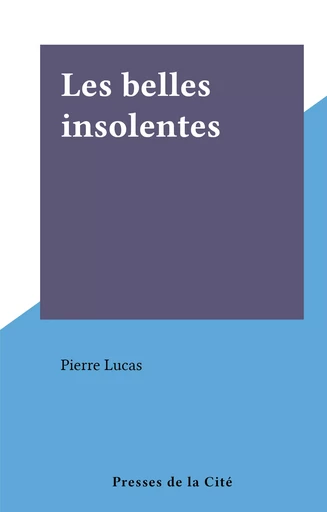 Les belles insolentes - Pierre Lucas - (Presses de la Cité) réédition numérique FeniXX