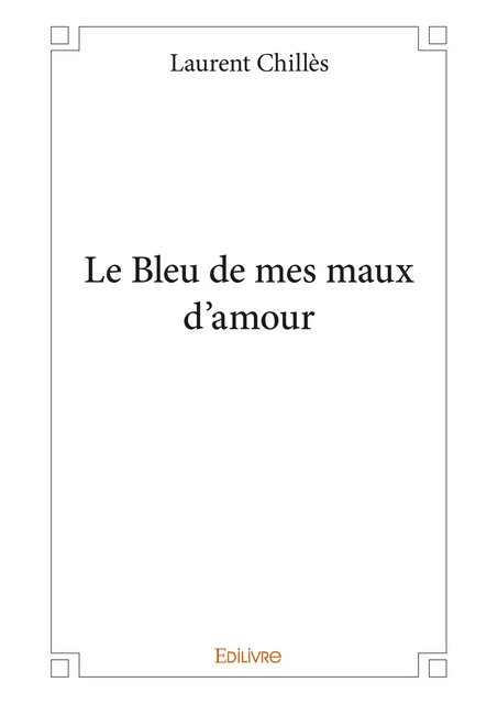 Le Bleu de mes maux d'amour - Laurent Chillès - Editions Edilivre