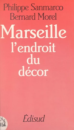 Marseille : l'endroit du décor - Bernard Morel, Philippe Sanmarco - (Edisud) réédition numérique FeniXX