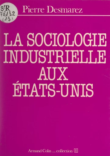 La sociologie industrielle aux États-Unis - Pierre Desmarez - (Armand Colin) réédition numérique FeniXX