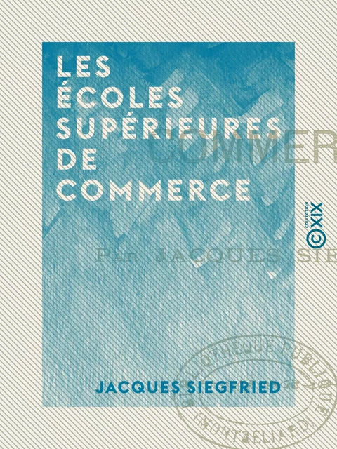 Les Écoles supérieures de commerce - Jacques Siegfried - Collection XIX