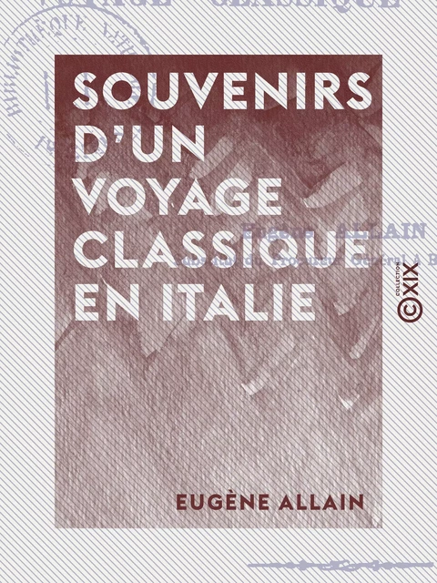 Souvenirs d'un voyage classique en Italie - Eugène Allain - Collection XIX