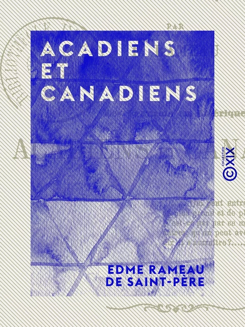 Acadiens et Canadiens - Edme Rameau de Saint-Père - Collection XIX