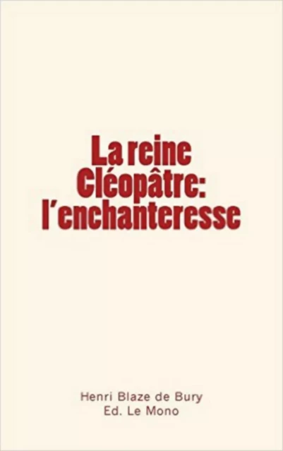 La reine Cléopâtre - Henri Blaze de Bury, Ed. le Mono - Editions Le Mono