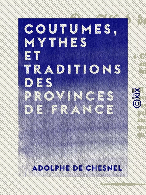 Coutumes, mythes et traditions des provinces de France - Adolphe de Chesnel - Collection XIX