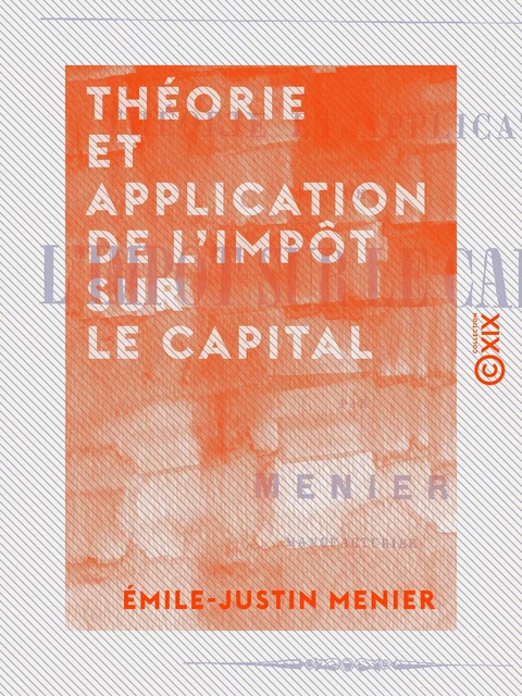 Théorie et application de l'impôt sur le capital - Émile-Justin Menier - Collection XIX