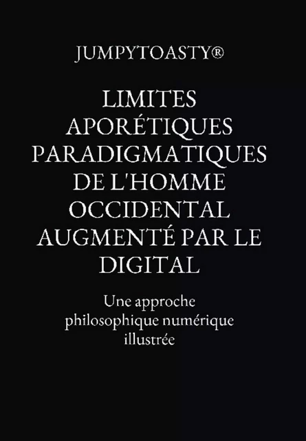 Limites aporétiques paradigmatiques de l’homme occidental augmenté par le digital -  JUMPYTOASTY® - Bookelis