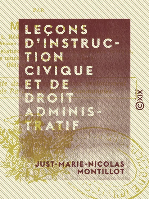 Leçons d'instruction civique et de droit administratif - Just-Marie-Nicolas Montillot - Collection XIX