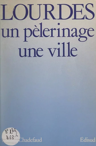 Lourdes : un pèlerinage, une ville - Michel Chadefaud - (Edisud) réédition numérique FeniXX