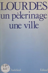 Lourdes : un pèlerinage, une ville